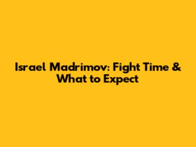 Israel Madrimov: Fight Time & What to Expect