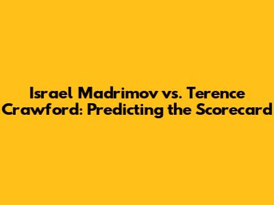 Israel Madrimov vs. Terence Crawford: Predicting the Scorecard