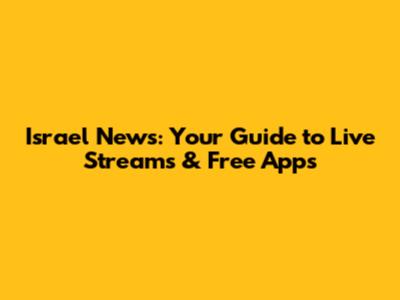 Israel News: Your Guide to Live Streams & Free Apps