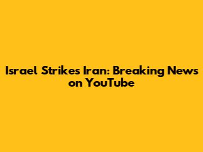 Israel Strikes Iran: Breaking News on YouTube