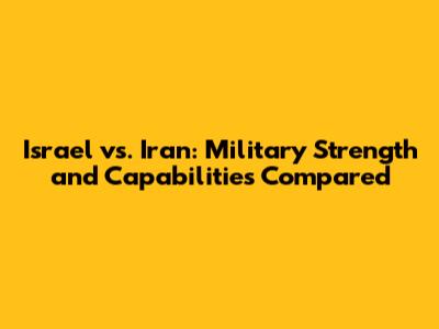 Israel vs. Iran: Military Strength and Capabilities Compared