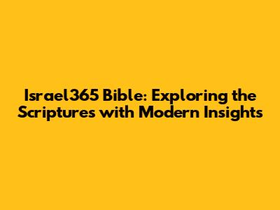 Israel365 Bible: Exploring the Scriptures with Modern Insights