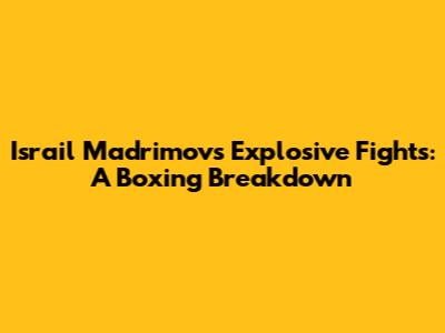 Israil Madrimov's Explosive Fights: A Boxing Breakdown