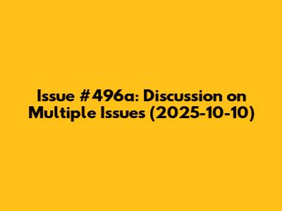 Issue #496a: Discussion on Multiple Issues (2025-10-10)