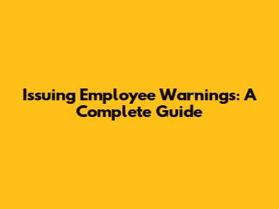 Issuing Employee Warnings: A Complete Guide