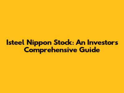Isteel Nippon Stock: An Investor's Comprehensive Guide