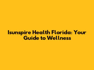 Isunspire Health Florida: Your Guide to Wellness