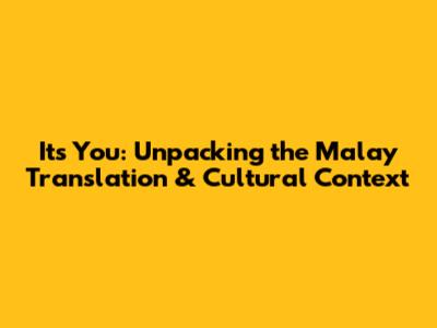 It's You: Unpacking the Malay Translation & Cultural Context