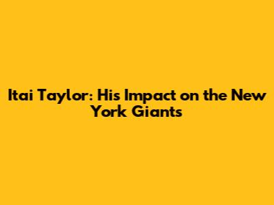Itai Taylor: His Impact on the New York Giants