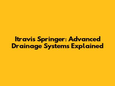 Itravis Springer: Advanced Drainage Systems Explained