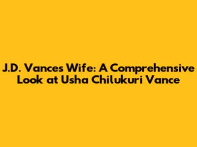J.D. Vance's Wife: A Comprehensive Look at Usha Chilukuri Vance