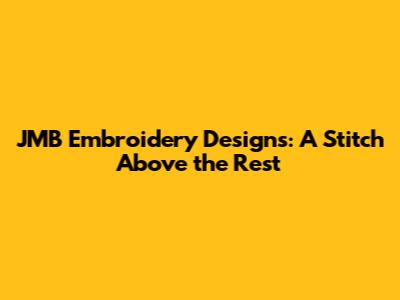 JMB Embroidery Designs: A Stitch Above the Rest