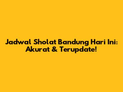 Jadwal Sholat Bandung Hari Ini: Akurat & Terupdate!