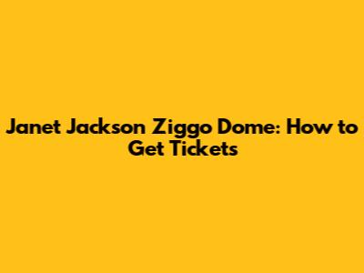 Janet Jackson Ziggo Dome: How to Get Tickets