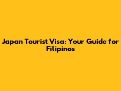 Japan Tourist Visa: Your Guide for Filipinos
