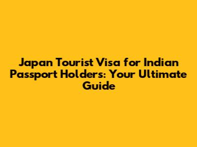 Japan Tourist Visa for Indian Passport Holders: Your Ultimate Guide