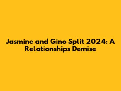Jasmine and Gino Split 2024: A Relationship's Demise