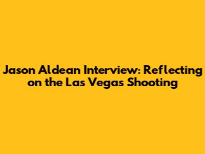 Jason Aldean Interview: Reflecting on the Las Vegas Shooting