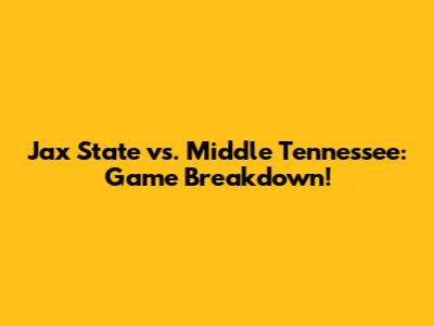 Jax State vs. Middle Tennessee: Game Breakdown!