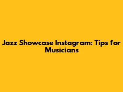 Jazz Showcase Instagram: Tips for Musicians