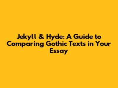 Jekyll & Hyde: A Guide to Comparing Gothic Texts in Your Essay