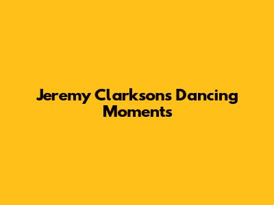 Jeremy Clarkson's Dancing Moments