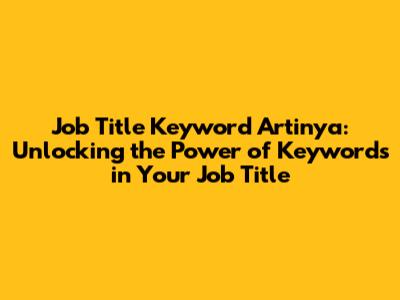 Job Title Keyword Artinya: Unlocking the Power of Keywords in Your Job Title