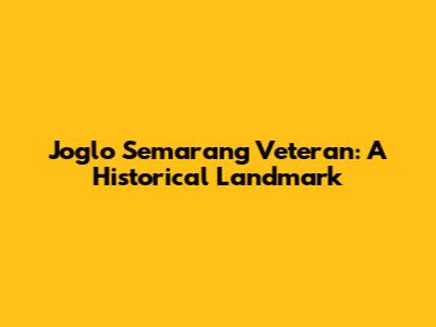 Joglo Semarang Veteran: A Historical Landmark