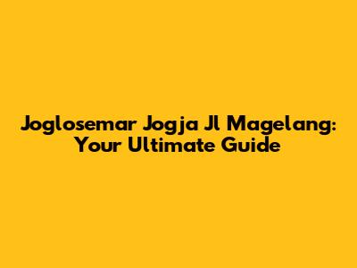 Joglosemar Jogja Jl Magelang: Your Ultimate Guide