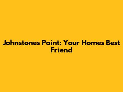 Johnstone's Paint: Your Home's Best Friend
