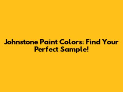Johnstone Paint Colors: Find Your Perfect Sample!