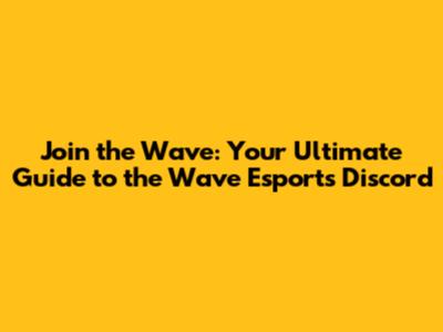 Join the Wave: Your Ultimate Guide to the Wave Esports Discord