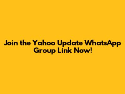 Join the Yahoo Update WhatsApp Group Link Now!