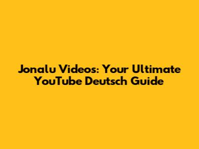 Jonalu Videos: Your Ultimate YouTube Deutsch Guide