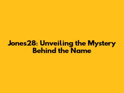 Jones28: Unveiling the Mystery Behind the Name