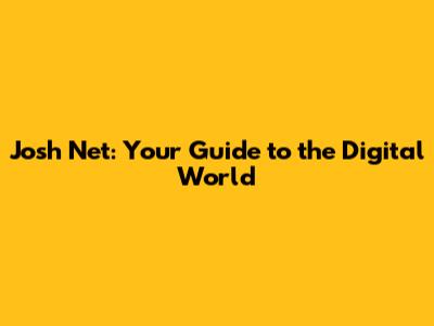 Josh Net: Your Guide to the Digital World