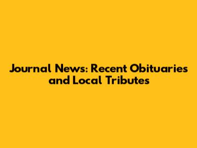 Journal News: Recent Obituaries and Local Tributes