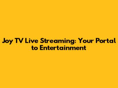 Joy TV Live Streaming: Your Portal to Entertainment