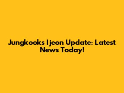 Jungkook's Ijeon Update: Latest News Today!