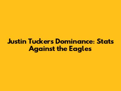 Justin Tucker's Dominance: Stats Against the Eagles