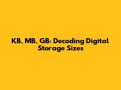 KB, MB, GB: Decoding Digital Storage Sizes