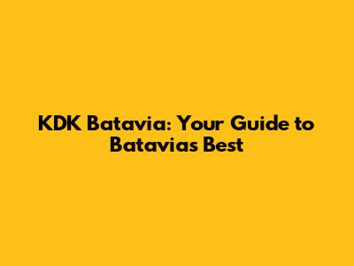 KDK Batavia: Your Guide to Batavia's Best
