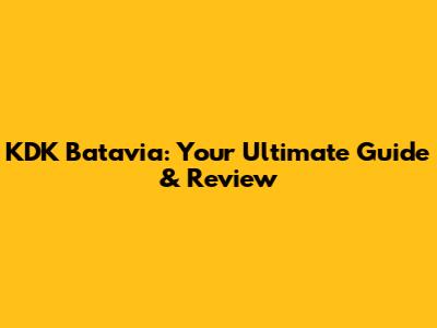 KDK Batavia: Your Ultimate Guide & Review