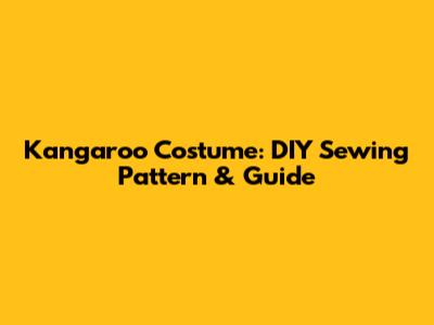 Kangaroo Costume: DIY Sewing Pattern & Guide