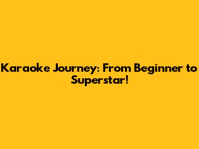 Karaoke Journey: From Beginner to Superstar!