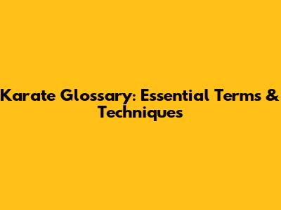 Karate Glossary: Essential Terms & Techniques