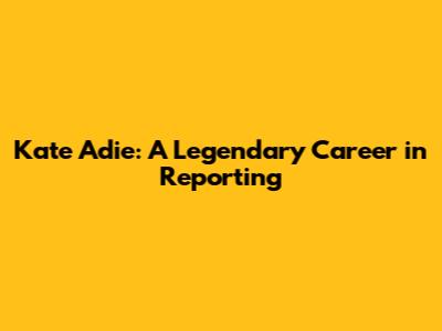Kate Adie: A Legendary Career in Reporting