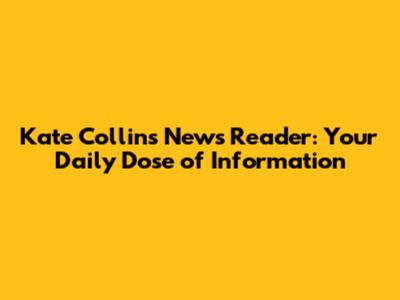 Kate Collins News Reader: Your Daily Dose of Information