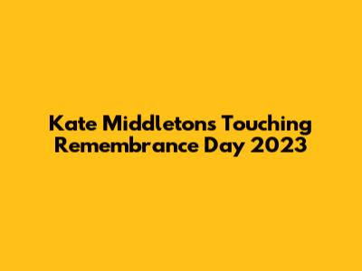 Kate Middleton's Touching Remembrance Day 2023