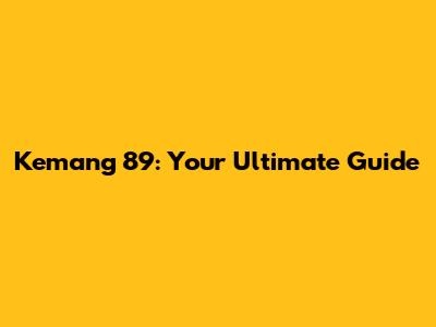 Kemang 89: Your Ultimate Guide